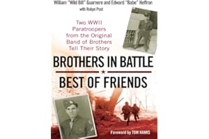 Brothers in Battle, Best of Friends: Two WWII Paratroopers from the Original Band of Brothers Tell Their Story