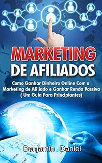 Livro Marketing De Afiliados: Como Ganhar dinheiro online com o Marketing de Afiliado e Ganhar Renda Passiva (Um Guia Para Principiantes)