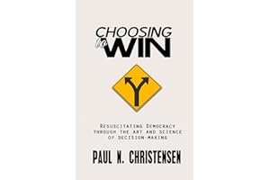 CHOOSING to WIN: Resuscitating Democracy through the Art and Science of Decision-Making