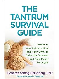 The Tantrum Survival Guide: Tune In to Your Toddler's Mind (and Your Own) to Calm the Craziness and Make Family Fun Again