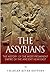 The Assyrians: The History of the Most Prominent Empire of the Ancient Near East