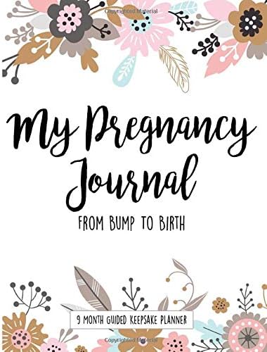 My Pregnancy Journal: From Bump To Birth | 9 Month Guided Keepsake Planner: Baby Full Color Memory Book With Milestones, Weekly Reflections, Activity ... Album To Capture Your Journey To Motherhood