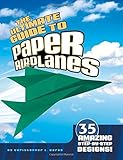 The Ultimate Guide to Paper Airplanes: 35 Amazing Step-By-Step Designs!