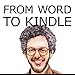 From Word to Kindle: Self Publishing Your Kindle Book with Microsoft Word, or Tips on Formatting Your Document So Your Ebook Won't Look Terrible (Kindle Publishing 1)