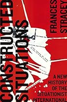 Constructed Situations: A New History of the Situationist International (Marxism and Culture)
