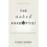The Naked Anabaptist: The Bare Essentials of a Radical Faith, Fifth Anniversary Edition