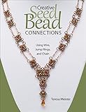Creative Seed Bead Connections: Using Wire, Jump Rings, and Chain by Teresa Meister