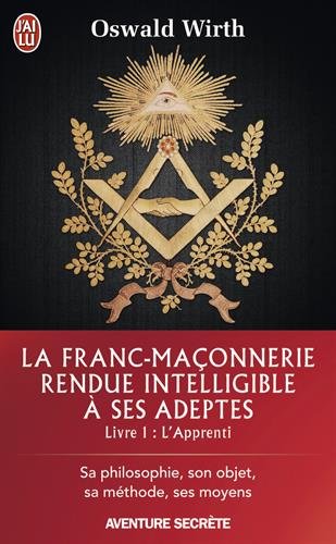 La  franc-maçonnerie rendue intelligible à ses adeptes