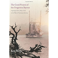 The Good Pirates of the Forgotten Bayous: Fighting to Save a Way of Life in the Wake of Hurricane Katrina book cover