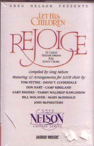 Greg Nelson Presents: Let His Children Rejoice! : 12 Great Arrangements For Adult Choir