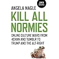 Kill All Normies: Online Culture Wars From 4Chan And Tumblr To Trump And The Alt-Right