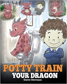Potty Train Your Dragon: How to Potty Train Your Dragon Who Is Scared to Poop. A Cute Children Story on How to Make Potty Training Fun and Easy. (My Dragon Books) (Volume 1), by Steve Herman Potty Train Your Dragon: How to Potty Train Your Dragon Who Is Scared to Poop. A Cute Children Story on How to Make Potty Training Fun and Easy. (My Dragon Books) (Volume 1), by Steve Herman
