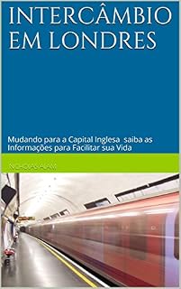 Livro INTERCÂMBIO EM LONDRES: Mudando para a Capital Inglesa saiba as Informações para Facilitar sua Vida