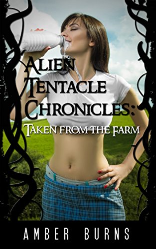 Alien Tentacle Chronicles - Taken From the Farm: (Creamy Alien Abduction and Tentacles)