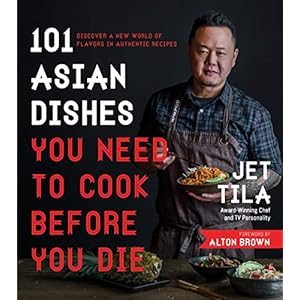 101 Asian Dishes You Need to Cook Before You Die: Discover a New World of Flavors in Authentic Recipes