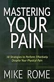 Mastering Your Pain: 18 Strategies to Perform Effectively Despite Your Physical Pain by