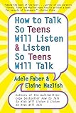 How to Talk So Teens Will Listen and Listen So Teens Will Talk