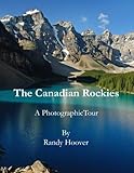 The Canadian Rockies: A Photographic Tour by Randy Hoover