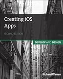 Creating iOS Apps: Develop and Design by Richard Warren