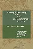 A History of Christianity in Asia, Africa, and Latin America, 1450-1990: A Documentary Sourcebook