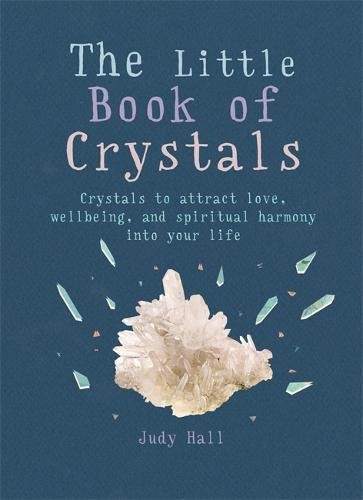 The Little Book of Crystals: Crystals to attract love, wellbeing and spiritual harmony into your life (MBS Little Book of...), by Judy Hal