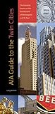 AIA Guide to the Twin Cities: The Essential Source on the Architecture of Minneapolis and St. Paul by Larry Millett