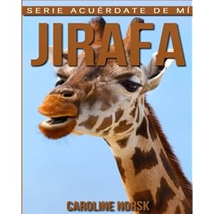 Jirafa: Libro de imágenes asombrosas y datos curiosos sobre los Jirafa para niños (Serie Acuérdate de mí) (Spanish Edition)