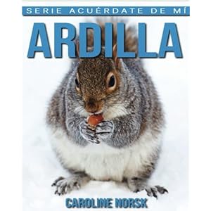 Ardilla: Libro de imágenes asombrosas y datos curiosos sobre los Ardilla para niños (Serie Acuérdate de mí) (Spanish Edition)