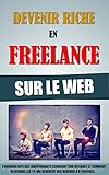Image de Devenir Riche En Freelance Sur Le Web: Pourquoi 99% Des Indépendants Echouent Sur Internet Et Comment Rejoindre Les 1% Qui Génèrent Des Revenus A 6