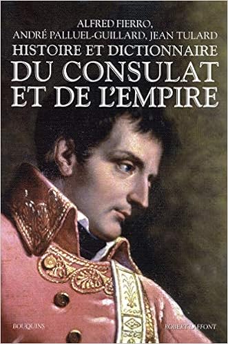 Amazon Fr Histoire Et Dictionnaire Du Consulat Et De L Empire Palluel Guillard Andre Fierro Alfred Tulard Jean Livres