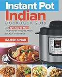 Instant Pot Indian Cookbook 2019: Top 300 Easy-to-Make Tasty Indian Recipes Made for Your Instant Pot Pressure Cooking at Anywhere, Save Time and Money, Have a Easy Life by Rajesh Singh