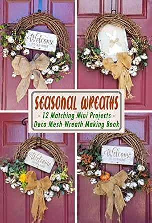 Amazon Com Seasonal Wreaths 12 Matching Mini Projects Deco Mesh Wreath Making Book Ebook Hackett Brian Kindle Store