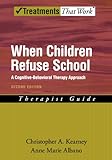 When Children Refuse School: A Cognitive-Behavioral Therapy Approach Therapist Guide (Treatments That Work)