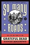 So Many Roads: The Life and Times of the Grateful Dead by David Browne