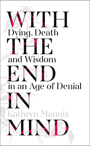 [F.r.e.e] With the End in Mind: Dying, Death and Wisdom in an Age of Denial<br />E.P.U.B