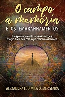 Livro O Campo, A Memória, e os Emaranhamentos: Um aprofundamento sobre o Campo, e a relação direta dele com o que chamamos memória