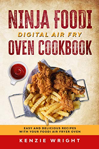 Ninja Foodi Digital Air Fry Oven Cookbook: Easy and Delicious Recipes with your Foodi Air Fryer Oven by [Wright, Kenzie]