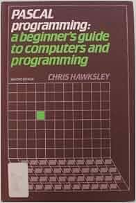 Pascal Programming:A Beginners Guide to Computers and Programming: C ...