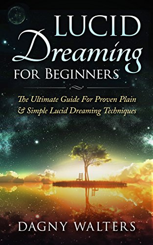 Lucid Dreaming for Beginners: The Ultimate Guide For Proven Plain & Simple Lucid Dreaming Techniques (Sleep Hacking, Lucid Dreaming Guide, Sleep Apnea, Snoring, Better Sleep)