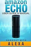 Amazon Echo User Guide: Amazon Echo User Guide & Manual - Hangout with Amazon Echo!