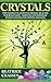 Crystals: The Complete Guide To Crystal Healing For Beginners - Harness The Power Of Energy Fields and Crystal Healing