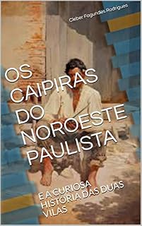 Livro OS CAIPIRAS DO NOROESTE PAULISTA: E A CURIOSA HISTÓRIA DAS DUAS VILAS