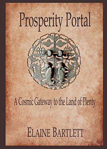 Prosperity Portal: A Cosmic Gateway to the Land of Plenty by Elaine Bartlett