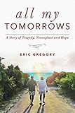 All My Tomorrows: A Story of Tragedy, Transplant and Hope by 