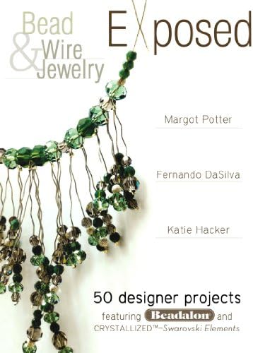 Bead And Wire Jewelry Exposed: 50 Designer Projects Featuring Beadalon And Swarovski