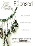 Bead And Wire Jewelry Exposed: 50 Designer Projects Featuring Beadalon And Swarovski by Margot Potter, Katie Hacker