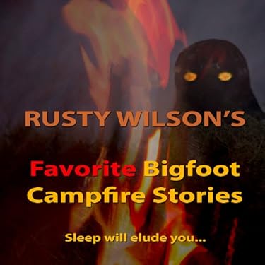 Rusty Wilsons Alaskan Bigfoot Campfire Stories