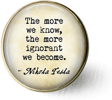 Nikola Tesla Quote The More we Know, The More Ignorant we Become. Irony - Ironic - Funny Grad Gift - Graduation Gift - Tesla Brooch