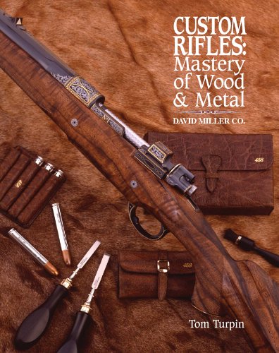 Custom Rifles - Mastery of Wood & Metal: David Miller Co. by Tom Turpin