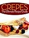 Crepes! The Ultimate Recipe Guide - Over 30 Delicious & Best Selling Recipes
